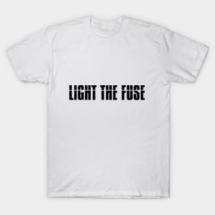 Light The Fuse (black lettering) T-Shirt